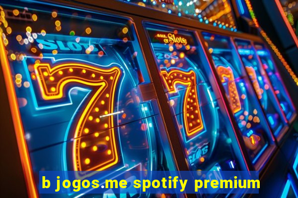 b jogos.me spotify premium